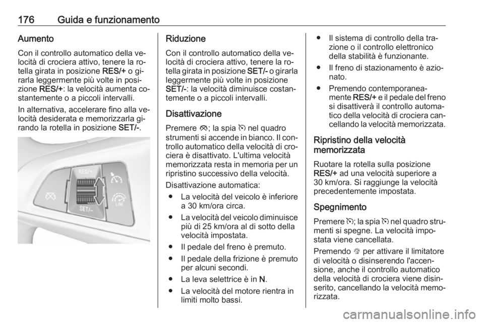 OPEL ASTRA K 2016 Manuale di uso e manutenzione (in Italian) 176Guida e funzionamentoAumento
Con il controllo automatico della ve‐
locità di crociera attivo, tenere la ro‐
tella girata in posizione RES/+ o gi‐
rarla leggermente più volte in posi‐
zio OPEL ASTRA K 2016 Manuale di uso e manutenzione (in Italian) 176Guida e funzionamentoAumento
Con il controllo automatico della ve‐
locità di crociera attivo, tenere la ro‐
tella girata in posizione RES/+ o gi‐
rarla leggermente più volte in posi‐
zio