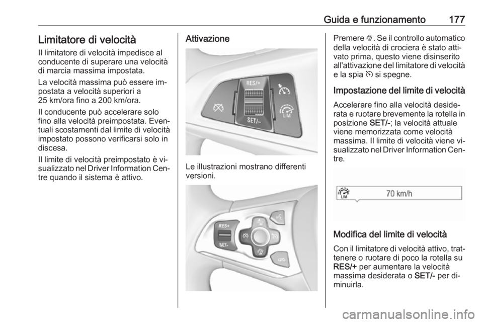 OPEL ASTRA K 2016 Manuale di uso e manutenzione (in Italian) Guida e funzionamento177Limitatore di velocità
Il limitatore di velocità impedisce al
conducente di superare una velocità
di marcia massima impostata.
La velocità massima può essere im‐
postata OPEL ASTRA K 2016 Manuale di uso e manutenzione (in Italian) Guida e funzionamento177Limitatore di velocità
Il limitatore di velocità impedisce al
conducente di superare una velocità
di marcia massima impostata.
La velocità massima può essere im‐
postata