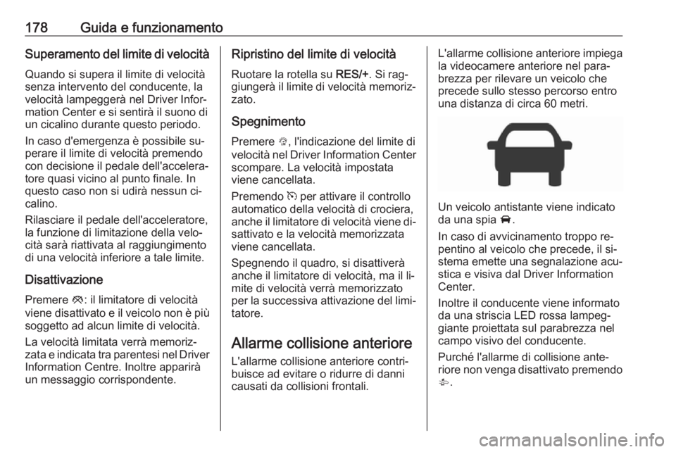 OPEL ASTRA K 2016 Manuale di uso e manutenzione (in Italian) 178Guida e funzionamentoSuperamento del limite di velocitàQuando si supera il limite di velocitàsenza intervento del conducente, la
velocità lampeggerà nel Driver Infor‐ mation Center e si senti OPEL ASTRA K 2016 Manuale di uso e manutenzione (in Italian) 178Guida e funzionamentoSuperamento del limite di velocitàQuando si supera il limite di velocitàsenza intervento del conducente, la
velocità lampeggerà nel Driver Infor‐ mation Center e si senti