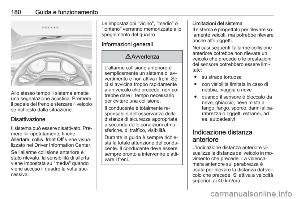 OPEL ASTRA K 2016 Manuale di uso e manutenzione (in Italian) 180Guida e funzionamento
Allo stesso tempo il sistema emette
una segnalazione acustica. Premere
il pedale del freno e sterzare il veicolo se richiesto dalla situazione.
Disattivazione Il sistema può OPEL ASTRA K 2016 Manuale di uso e manutenzione (in Italian) 180Guida e funzionamento
Allo stesso tempo il sistema emette
una segnalazione acustica. Premere
il pedale del freno e sterzare il veicolo se richiesto dalla situazione.
Disattivazione Il sistema può
