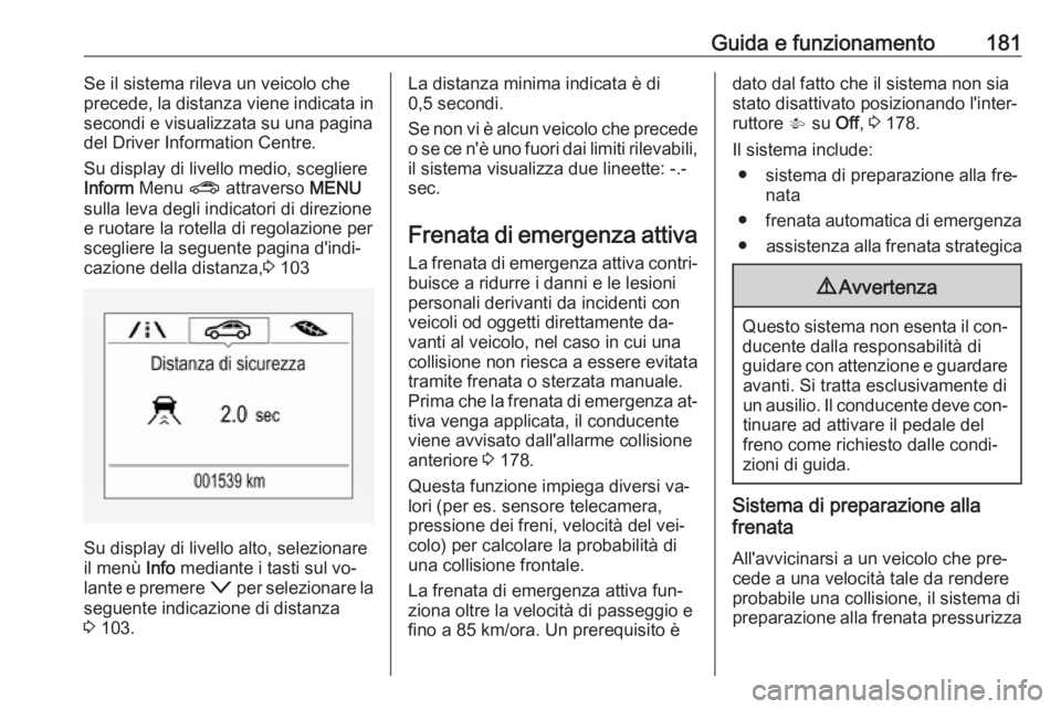 OPEL ASTRA K 2016 Manuale di uso e manutenzione (in Italian) Guida e funzionamento181Se il sistema rileva un veicolo che
precede, la distanza viene indicata in
secondi e visualizzata su una pagina
del Driver Information Centre.
Su display di livello medio, sceg OPEL ASTRA K 2016 Manuale di uso e manutenzione (in Italian) Guida e funzionamento181Se il sistema rileva un veicolo che
precede, la distanza viene indicata in
secondi e visualizzata su una pagina
del Driver Information Centre.
Su display di livello medio, sceg