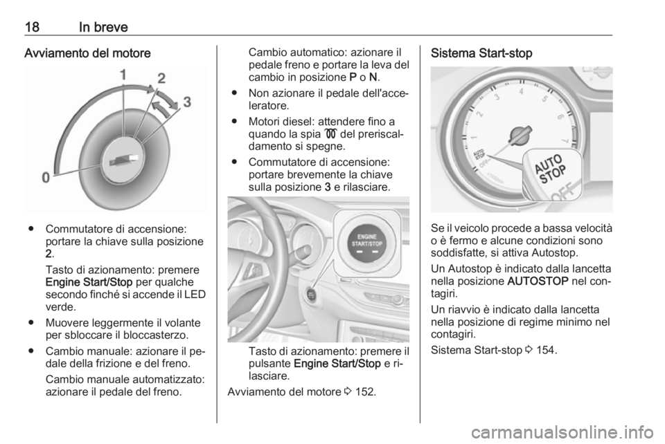 OPEL ASTRA K 2016 Manuale di uso e manutenzione (in Italian) 18In breveAvviamento del motore
● Commutatore di accensione:portare la chiave sulla posizione
2 .
Tasto di azionamento: premere
Engine Start/Stop per qualche
secondo finché si accende il LED verde OPEL ASTRA K 2016 Manuale di uso e manutenzione (in Italian) 18In breveAvviamento del motore
● Commutatore di accensione:portare la chiave sulla posizione
2 .
Tasto di azionamento: premere
Engine Start/Stop per qualche
secondo finché si accende il LED verde