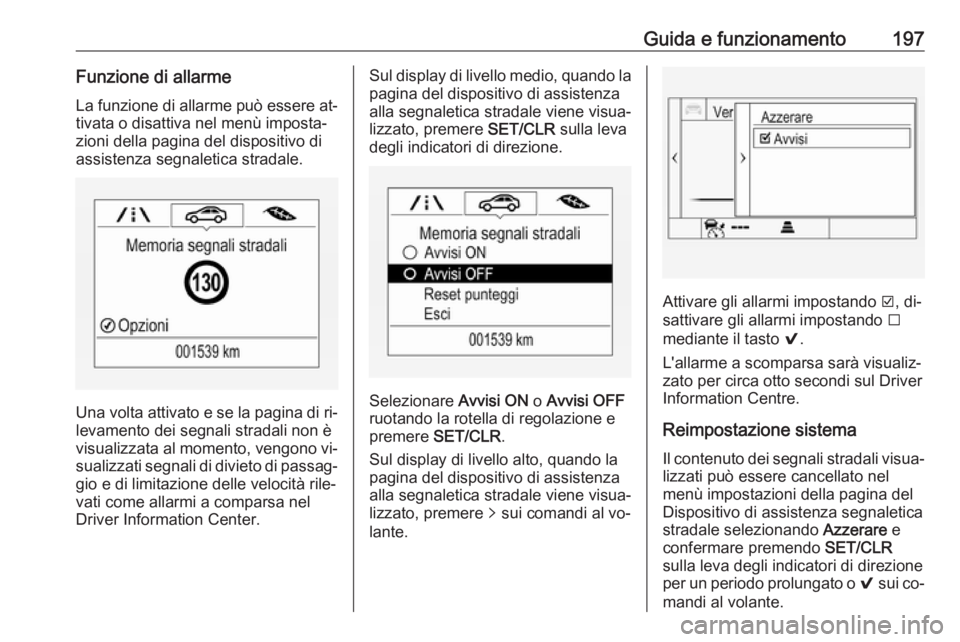OPEL ASTRA K 2016 Manuale di uso e manutenzione (in Italian) Guida e funzionamento197Funzione di allarmeLa funzione di allarme può essere at‐
tivata o disattiva nel menù imposta‐
zioni della pagina del dispositivo di
assistenza segnaletica stradale.
Una v OPEL ASTRA K 2016 Manuale di uso e manutenzione (in Italian) Guida e funzionamento197Funzione di allarmeLa funzione di allarme può essere at‐
tivata o disattiva nel menù imposta‐
zioni della pagina del dispositivo di
assistenza segnaletica stradale.
Una v