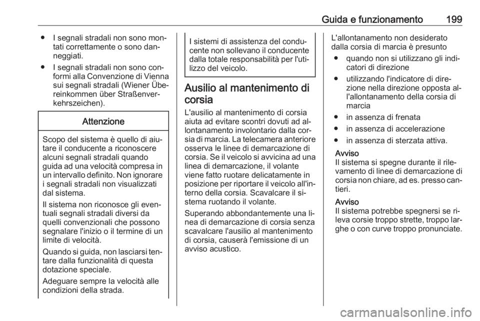 OPEL ASTRA K 2016 Manuale di uso e manutenzione (in Italian) Guida e funzionamento199● I segnali stradali non sono mon‐tati correttamente o sono dan‐
neggiati.
● I segnali stradali non sono con‐ formi alla Convenzione di Viennasui segnali stradali (Wi OPEL ASTRA K 2016 Manuale di uso e manutenzione (in Italian) Guida e funzionamento199● I segnali stradali non sono mon‐tati correttamente o sono dan‐
neggiati.
● I segnali stradali non sono con‐ formi alla Convenzione di Viennasui segnali stradali (Wi
