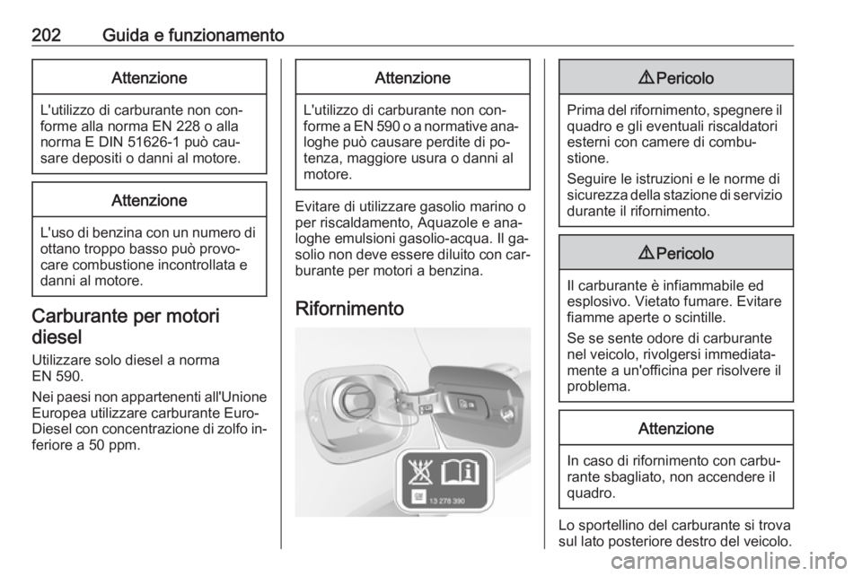 OPEL ASTRA K 2016 Manuale di uso e manutenzione (in Italian) 202Guida e funzionamentoAttenzione
L'utilizzo di carburante non con‐
forme alla norma EN 228 o alla
norma E DIN 51626-1 può cau‐
sare depositi o danni al motore.
Attenzione
L'uso di benzi OPEL ASTRA K 2016 Manuale di uso e manutenzione (in Italian) 202Guida e funzionamentoAttenzione
L'utilizzo di carburante non con‐
forme alla norma EN 228 o alla
norma E DIN 51626-1 può cau‐
sare depositi o danni al motore.
Attenzione
L'uso di benzi