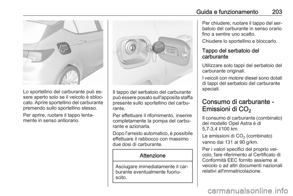 OPEL ASTRA K 2016 Manuale di uso e manutenzione (in Italian) Guida e funzionamento203
Lo sportellino del carburante può es‐
sere aperto solo se il veicolo è sbloc‐
cato. Aprire sportellino del carburante
premendo sullo sportellino stesso.
Per aprire, ruot OPEL ASTRA K 2016 Manuale di uso e manutenzione (in Italian) Guida e funzionamento203
Lo sportellino del carburante può es‐
sere aperto solo se il veicolo è sbloc‐
cato. Aprire sportellino del carburante
premendo sullo sportellino stesso.
Per aprire, ruot