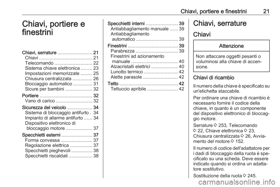 OPEL ASTRA K 2016 Manuale di uso e manutenzione (in Italian) Chiavi, portiere e finestrini21Chiavi, portiere e
finestriniChiavi, serrature .......................... 21
Chiavi ........................................ 21
Telecomando ............................. OPEL ASTRA K 2016 Manuale di uso e manutenzione (in Italian) Chiavi, portiere e finestrini21Chiavi, portiere e
finestriniChiavi, serrature .......................... 21
Chiavi ........................................ 21
Telecomando .............................