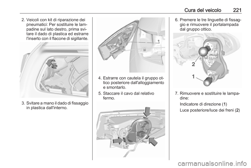 OPEL ASTRA K 2016 Manuale di uso e manutenzione (in Italian) Cura del veicolo2212. Veicoli con kit di riparazione deipneumatici: Per sostituire le lam‐
padine sul lato destro, prima svi‐
tare il dado di plastica ed estrarre
l'inserto con il flacone di s OPEL ASTRA K 2016 Manuale di uso e manutenzione (in Italian) Cura del veicolo2212. Veicoli con kit di riparazione deipneumatici: Per sostituire le lam‐
padine sul lato destro, prima svi‐
tare il dado di plastica ed estrarre
l'inserto con il flacone di s