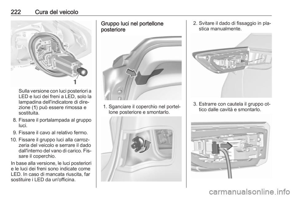 OPEL ASTRA K 2016 Manuale di uso e manutenzione (in Italian) 222Cura del veicolo
Sulla versione con luci posteriori a
LED e luci dei freni a LED, solo la
lampadina dell'indicatore di dire‐
zione ( 1) può essere rimossa e
sostituita.
8. Fissare il portala OPEL ASTRA K 2016 Manuale di uso e manutenzione (in Italian) 222Cura del veicolo
Sulla versione con luci posteriori a
LED e luci dei freni a LED, solo la
lampadina dell'indicatore di dire‐
zione ( 1) può essere rimossa e
sostituita.
8. Fissare il portala