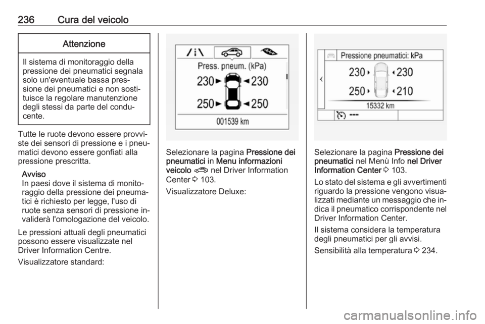 OPEL ASTRA K 2016 Manuale di uso e manutenzione (in Italian) 236Cura del veicoloAttenzione
Il sistema di monitoraggio della
pressione dei pneumatici segnala
solo un'eventuale bassa pres‐
sione dei pneumatici e non sosti‐
tuisce la regolare manutenzione
OPEL ASTRA K 2016 Manuale di uso e manutenzione (in Italian) 236Cura del veicoloAttenzione
Il sistema di monitoraggio della
pressione dei pneumatici segnala
solo un'eventuale bassa pres‐
sione dei pneumatici e non sosti‐
tuisce la regolare manutenzione
