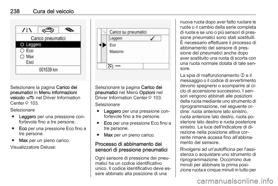 OPEL ASTRA K 2016 Manuale di uso e manutenzione (in Italian) 238Cura del veicolo
Selezionare la pagina Carico dei
pneumatici in Menu informazioni
veicolo ? nel Driver Information
Center 3 103.
Selezionare ● Leggero per una pressione con‐
fortevole fino OPEL ASTRA K 2016 Manuale di uso e manutenzione (in Italian) 238Cura del veicolo
Selezionare la pagina Carico dei
pneumatici in Menu informazioni
veicolo ? nel Driver Information
Center 3 103.
Selezionare ● Leggero per una pressione con‐
fortevole fino