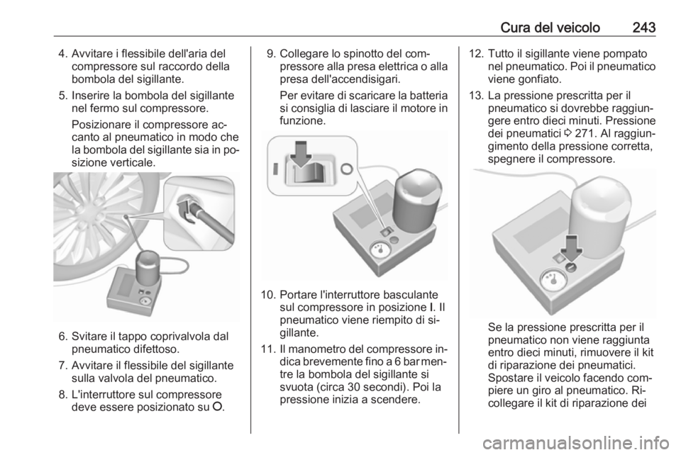 OPEL ASTRA K 2016 Manuale di uso e manutenzione (in Italian) Cura del veicolo2434. Avvitare i flessibile dell'aria delcompressore sul raccordo della
bombola del sigillante.
5. Inserire la bombola del sigillante nel fermo sul compressore.
Posizionare il comp OPEL ASTRA K 2016 Manuale di uso e manutenzione (in Italian) Cura del veicolo2434. Avvitare i flessibile dell'aria delcompressore sul raccordo della
bombola del sigillante.
5. Inserire la bombola del sigillante nel fermo sul compressore.
Posizionare il comp