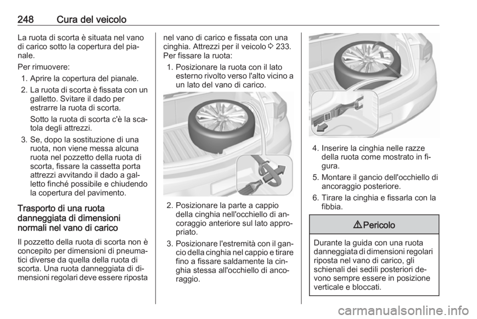 OPEL ASTRA K 2016 Manuale di uso e manutenzione (in Italian) 248Cura del veicoloLa ruota di scorta è situata nel vano
di carico sotto la copertura del pia‐
nale.
Per rimuovere: 1. Aprire la copertura del pianale.
2. La ruota di scorta è fissata con un
galle OPEL ASTRA K 2016 Manuale di uso e manutenzione (in Italian) 248Cura del veicoloLa ruota di scorta è situata nel vano
di carico sotto la copertura del pia‐
nale.
Per rimuovere: 1. Aprire la copertura del pianale.
2. La ruota di scorta è fissata con un
galle