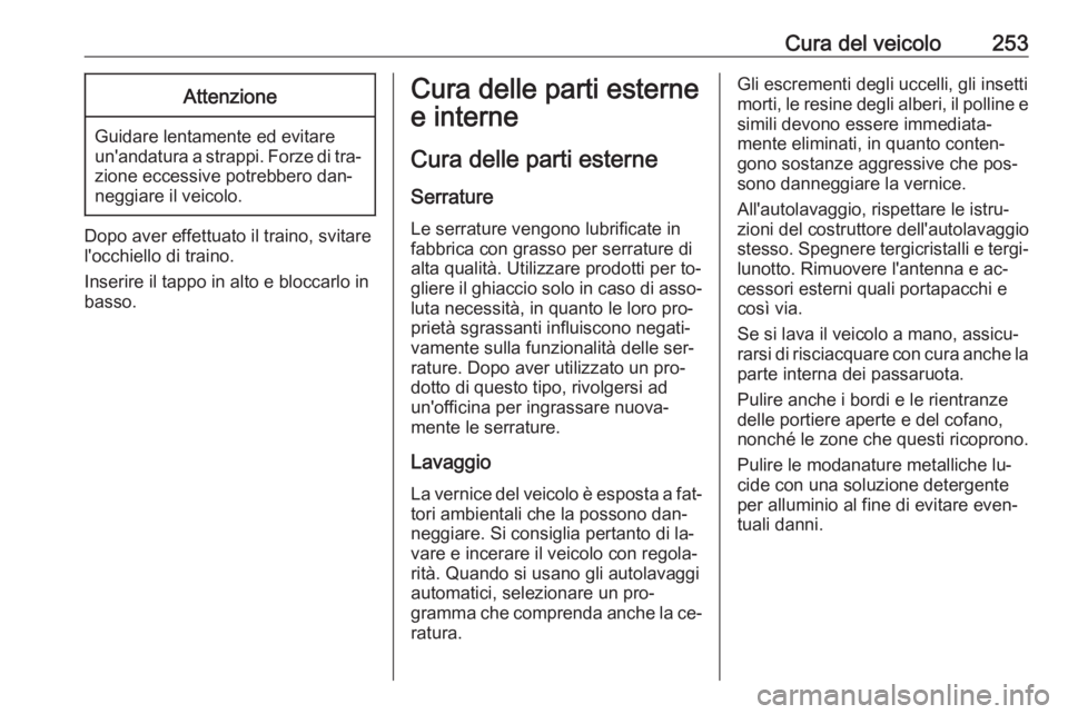 OPEL ASTRA K 2016 Manuale di uso e manutenzione (in Italian) Cura del veicolo253Attenzione
Guidare lentamente ed evitare
un'andatura a strappi. Forze di tra‐
zione eccessive potrebbero dan‐
neggiare il veicolo.
Dopo aver effettuato il traino, svitare
l& OPEL ASTRA K 2016 Manuale di uso e manutenzione (in Italian) Cura del veicolo253Attenzione
Guidare lentamente ed evitare
un'andatura a strappi. Forze di tra‐
zione eccessive potrebbero dan‐
neggiare il veicolo.
Dopo aver effettuato il traino, svitare
l&