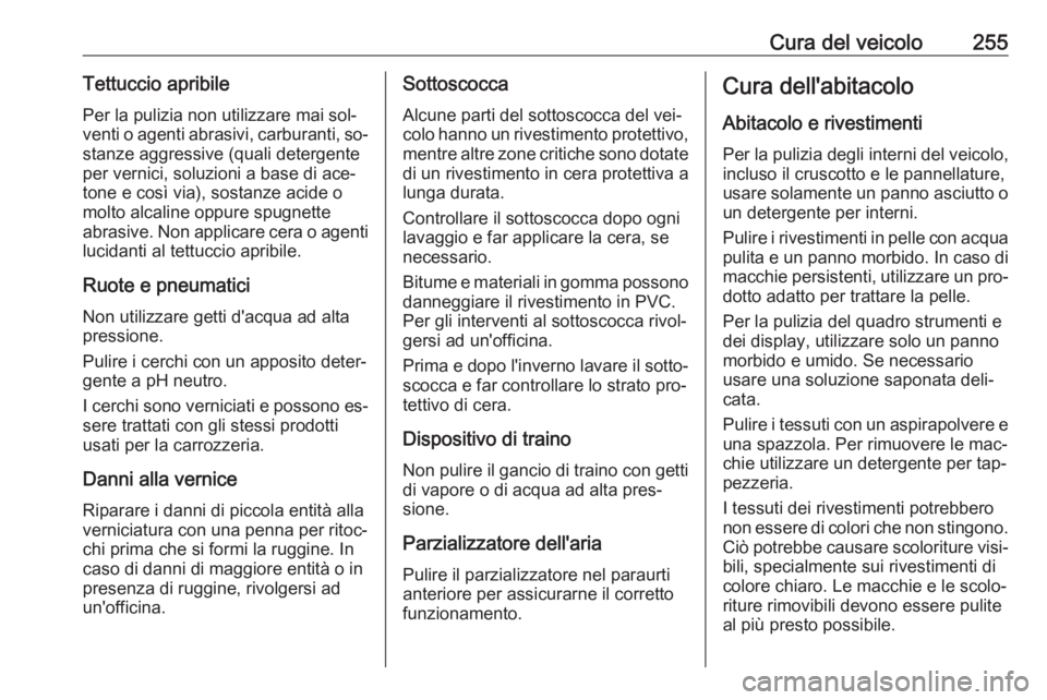OPEL ASTRA K 2016 Manuale di uso e manutenzione (in Italian) Cura del veicolo255Tettuccio apribilePer la pulizia non utilizzare mai sol‐
venti o agenti abrasivi, carburanti, so‐
stanze aggressive (quali detergente
per vernici, soluzioni a base di ace‐
ton OPEL ASTRA K 2016 Manuale di uso e manutenzione (in Italian) Cura del veicolo255Tettuccio apribilePer la pulizia non utilizzare mai sol‐
venti o agenti abrasivi, carburanti, so‐
stanze aggressive (quali detergente
per vernici, soluzioni a base di ace‐
ton