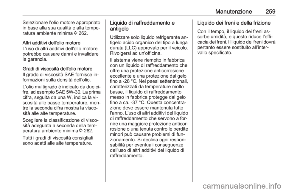 OPEL ASTRA K 2016 Manuale di uso e manutenzione (in Italian) Manutenzione259Selezionare l'olio motore appropriato
in base alla sua qualità e alla tempe‐
ratura ambiente minima 3 262.
Altri additivi dell'olio motore
L'uso di altri additivi dell OPEL ASTRA K 2016 Manuale di uso e manutenzione (in Italian) Manutenzione259Selezionare l'olio motore appropriato
in base alla sua qualità e alla tempe‐
ratura ambiente minima 3 262.
Altri additivi dell'olio motore
L'uso di altri additivi dell