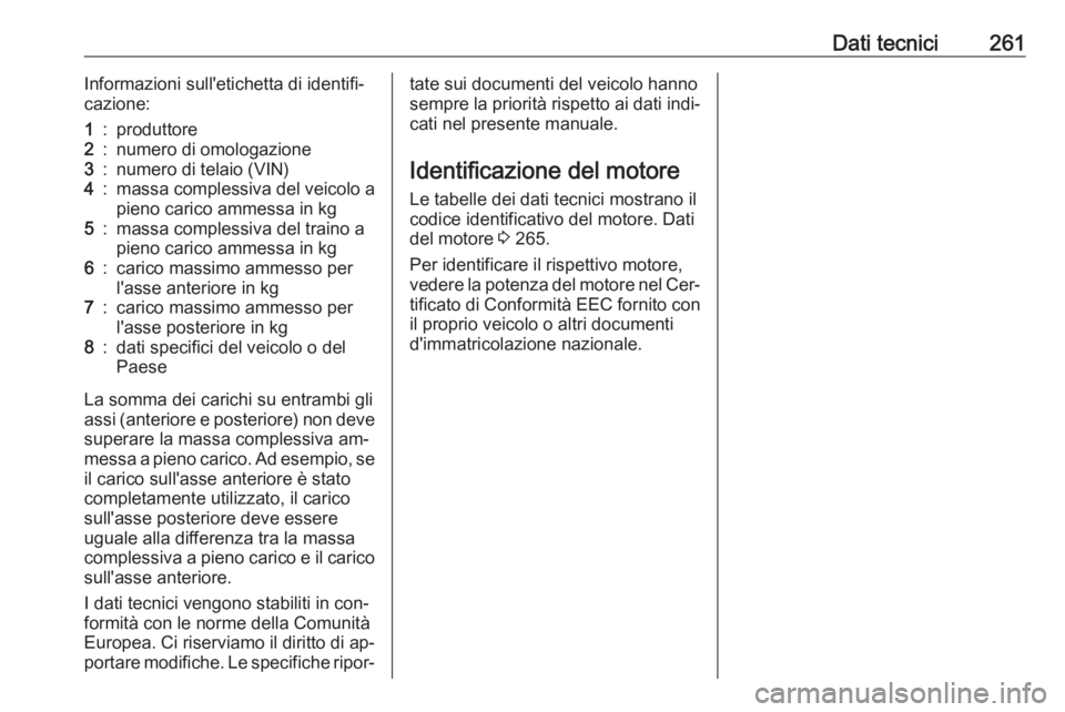 OPEL ASTRA K 2016 Manuale di uso e manutenzione (in Italian) Dati tecnici261Informazioni sull'etichetta di identifi‐
cazione:1:produttore2:numero di omologazione3:numero di telaio (VIN)4:massa complessiva del veicolo a
pieno carico ammessa in kg5:massa co OPEL ASTRA K 2016 Manuale di uso e manutenzione (in Italian) Dati tecnici261Informazioni sull'etichetta di identifi‐
cazione:1:produttore2:numero di omologazione3:numero di telaio (VIN)4:massa complessiva del veicolo a
pieno carico ammessa in kg5:massa co