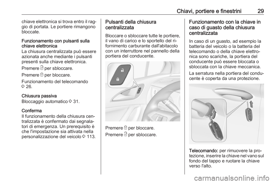OPEL ASTRA K 2016 Manuale di uso e manutenzione (in Italian) Chiavi, portiere e finestrini29chiave elettronica si trova entro il rag‐
gio di portata. Le portiere rimangono
bloccate.
Funzionamento con pulsanti sulla
chiave elettronica
La chiusura centralizzata OPEL ASTRA K 2016 Manuale di uso e manutenzione (in Italian) Chiavi, portiere e finestrini29chiave elettronica si trova entro il rag‐
gio di portata. Le portiere rimangono
bloccate.
Funzionamento con pulsanti sulla
chiave elettronica
La chiusura centralizzata