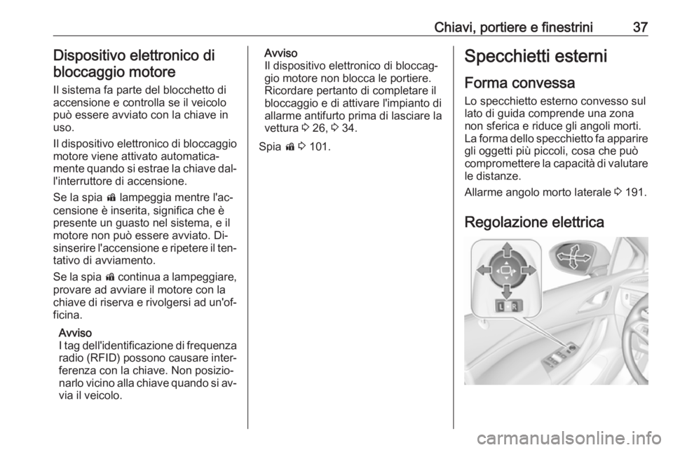 OPEL ASTRA K 2016 Manuale di uso e manutenzione (in Italian) Chiavi, portiere e finestrini37Dispositivo elettronico dibloccaggio motore
Il sistema fa parte del blocchetto di
accensione e controlla se il veicolo
può essere avviato con la chiave in
uso.
Il dispo OPEL ASTRA K 2016 Manuale di uso e manutenzione (in Italian) Chiavi, portiere e finestrini37Dispositivo elettronico dibloccaggio motore
Il sistema fa parte del blocchetto di
accensione e controlla se il veicolo
può essere avviato con la chiave in
uso.
Il dispo