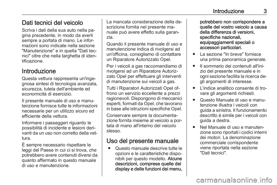OPEL ASTRA K 2016  Manuale di uso e manutenzione (in Italian) Introduzione3Dati tecnici del veicoloScriva i dati della sua auto nella pa‐gina precedente, in modo da averli
sempre a portata di mano. Le infor‐
mazioni sono indicate nella sezione
"Manutenzi