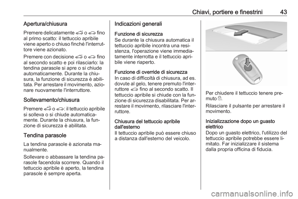 OPEL ASTRA K 2016 Manuale di uso e manutenzione (in Italian) Chiavi, portiere e finestrini43Apertura/chiusura
Premere delicatamente p o r fino
al primo scatto: il tettuccio apribile
viene aperto o chiuso finché l'interrut‐ tore viene azionato.
Premere OPEL ASTRA K 2016 Manuale di uso e manutenzione (in Italian) Chiavi, portiere e finestrini43Apertura/chiusura
Premere delicatamente p o r fino
al primo scatto: il tettuccio apribile
viene aperto o chiuso finché l'interrut‐ tore viene azionato.
Premere