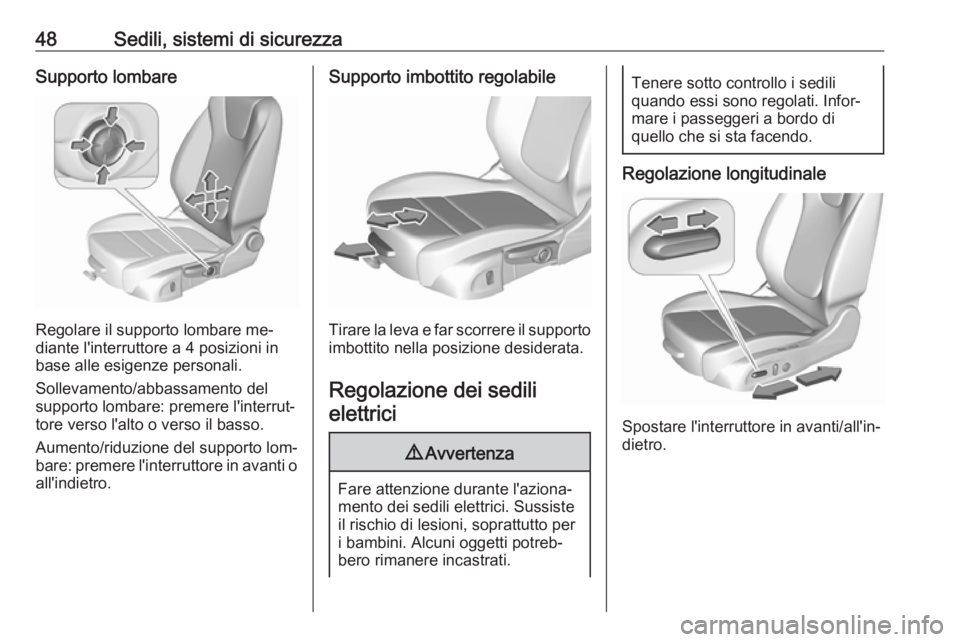 OPEL ASTRA K 2016 Manuale di uso e manutenzione (in Italian) 48Sedili, sistemi di sicurezzaSupporto lombare
Regolare il supporto lombare me‐
diante l'interruttore a 4 posizioni in
base alle esigenze personali.
Sollevamento/abbassamento del
supporto lombar OPEL ASTRA K 2016 Manuale di uso e manutenzione (in Italian) 48Sedili, sistemi di sicurezzaSupporto lombare
Regolare il supporto lombare me‐
diante l'interruttore a 4 posizioni in
base alle esigenze personali.
Sollevamento/abbassamento del
supporto lombar