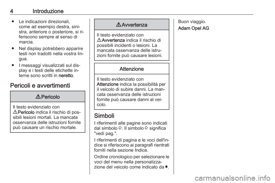 OPEL ASTRA K 2016 Manuale di uso e manutenzione (in Italian) 4Introduzione● Le indicazioni direzionali,come ad esempio destra, sini‐
stra, anteriore o posteriore, si ri‐
feriscono sempre al senso di
marcia.
● Nel display potrebbero apparire testi non tr OPEL ASTRA K 2016 Manuale di uso e manutenzione (in Italian) 4Introduzione● Le indicazioni direzionali,come ad esempio destra, sini‐
stra, anteriore o posteriore, si ri‐
feriscono sempre al senso di
marcia.
● Nel display potrebbero apparire testi non tr