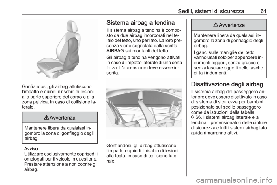 OPEL ASTRA K 2016 Manuale di uso e manutenzione (in Italian) Sedili, sistemi di sicurezza61
Gonfiandosi, gli airbag attutiscono
l'impatto e quindi il rischio di lesioni
alla parte superiore del corpo e alla
zona pelvica, in caso di collisione la‐
terale.
OPEL ASTRA K 2016 Manuale di uso e manutenzione (in Italian) Sedili, sistemi di sicurezza61
Gonfiandosi, gli airbag attutiscono
l'impatto e quindi il rischio di lesioni
alla parte superiore del corpo e alla
zona pelvica, in caso di collisione la‐
terale.