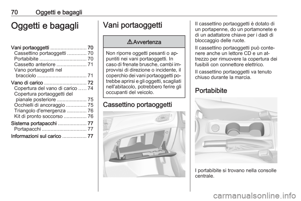 OPEL ASTRA K 2016 Manuale di uso e manutenzione (in Italian) 70Oggetti e bagagliOggetti e bagagliVani portaoggetti.........................70
Cassettino portaoggetti .............70
Portabibite ................................. 70
Cassetto anteriore ........... OPEL ASTRA K 2016 Manuale di uso e manutenzione (in Italian) 70Oggetti e bagagliOggetti e bagagliVani portaoggetti.........................70
Cassettino portaoggetti .............70
Portabibite ................................. 70
Cassetto anteriore ...........
