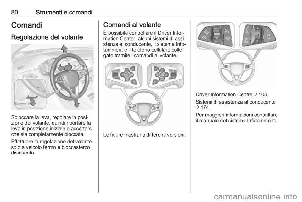 OPEL ASTRA K 2016 Manuale di uso e manutenzione (in Italian) 80Strumenti e comandiComandi
Regolazione del volante
Sbloccare la leva, regolare la posi‐
zione del volante, quindi riportare la
leva in posizione iniziale e accertarsi che sia completamente bloccat OPEL ASTRA K 2016 Manuale di uso e manutenzione (in Italian) 80Strumenti e comandiComandi
Regolazione del volante
Sbloccare la leva, regolare la posi‐
zione del volante, quindi riportare la
leva in posizione iniziale e accertarsi che sia completamente bloccat