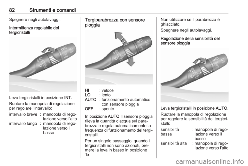 OPEL ASTRA K 2016 Manuale di uso e manutenzione (in Italian) 82Strumenti e comandiSpegnere negli autolavaggi.
Intermittenza regolabile dei
tergicristalli
Leva tergicristalli in posizione INT.
Ruotare la manopola di regolazione
per regolare l'intervallo:
in OPEL ASTRA K 2016 Manuale di uso e manutenzione (in Italian) 82Strumenti e comandiSpegnere negli autolavaggi.
Intermittenza regolabile dei
tergicristalli
Leva tergicristalli in posizione INT.
Ruotare la manopola di regolazione
per regolare l'intervallo:
in