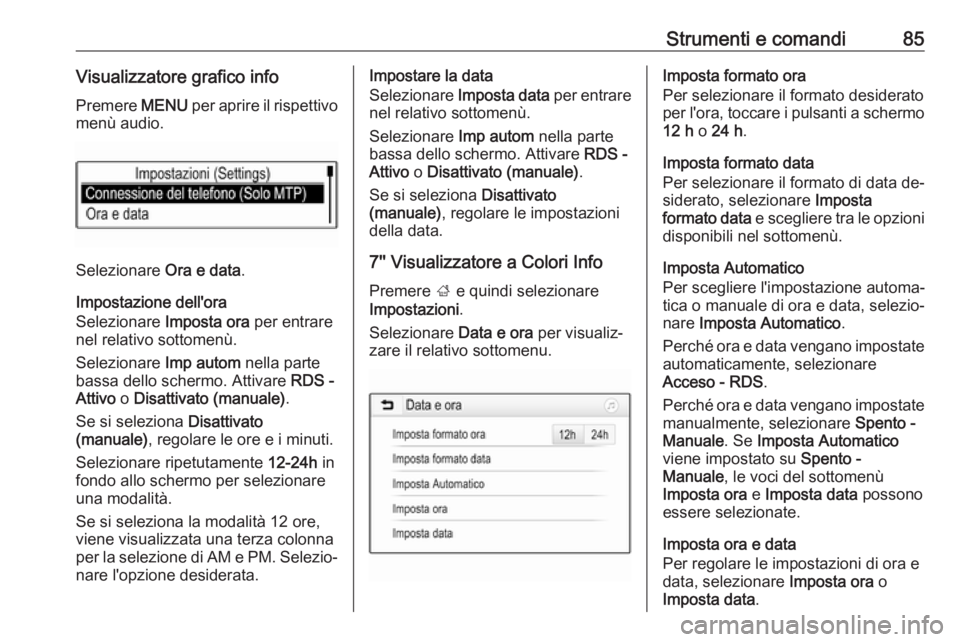 OPEL ASTRA K 2016 Manuale di uso e manutenzione (in Italian) Strumenti e comandi85Visualizzatore grafico info
Premere MENU per aprire il rispettivo
menù audio.
Selezionare Ora e data.
Impostazione dell'ora
Selezionare Imposta ora per entrare
nel relativ OPEL ASTRA K 2016 Manuale di uso e manutenzione (in Italian) Strumenti e comandi85Visualizzatore grafico info
Premere MENU per aprire il rispettivo
menù audio.
Selezionare Ora e data.
Impostazione dell'ora
Selezionare Imposta ora per entrare
nel relativ