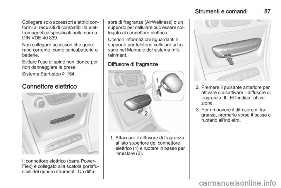 OPEL ASTRA K 2016 Manuale di uso e manutenzione (in Italian) Strumenti e comandi87Collegare solo accessori elettrici con‐
formi ai requisiti di compatibilità elet‐
tromagnetica specificati nella norma
DIN VDE 40 839.
Non collegare accessori che gene‐
ran OPEL ASTRA K 2016 Manuale di uso e manutenzione (in Italian) Strumenti e comandi87Collegare solo accessori elettrici con‐
formi ai requisiti di compatibilità elet‐
tromagnetica specificati nella norma
DIN VDE 40 839.
Non collegare accessori che gene‐
ran