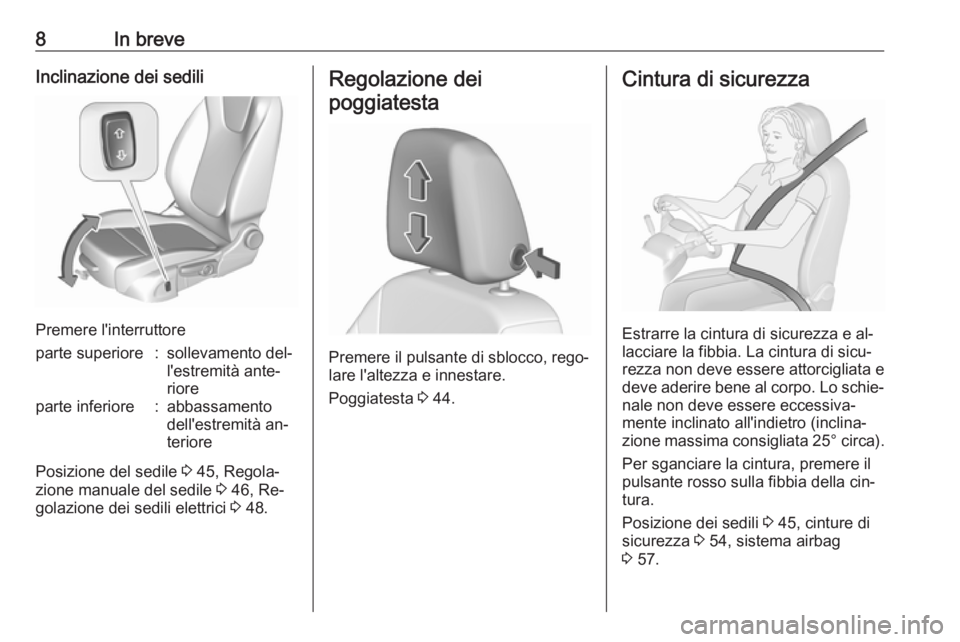 OPEL ASTRA K 2016  Manuale di uso e manutenzione (in Italian) 8In breveInclinazione dei sedili
Premere l'interruttore
parte superiore:sollevamento del‐
l'estremità ante‐
rioreparte inferiore:abbassamento
dell'estremità an‐
teriore
Posizione d