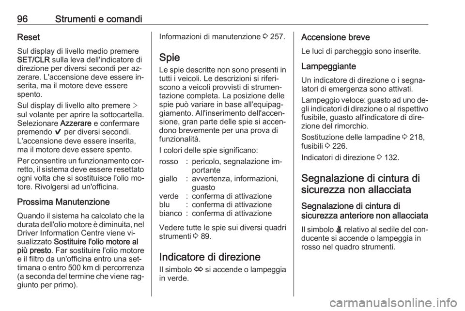 OPEL ASTRA K 2016 Manuale di uso e manutenzione (in Italian) 96Strumenti e comandiResetSul display di livello medio premere
SET/CLR sulla leva dell'indicatore di
direzione per diversi secondi per az‐
zerare. L'accensione deve essere in‐ serita, ma OPEL ASTRA K 2016 Manuale di uso e manutenzione (in Italian) 96Strumenti e comandiResetSul display di livello medio premere
SET/CLR sulla leva dell'indicatore di
direzione per diversi secondi per az‐
zerare. L'accensione deve essere in‐ serita, ma