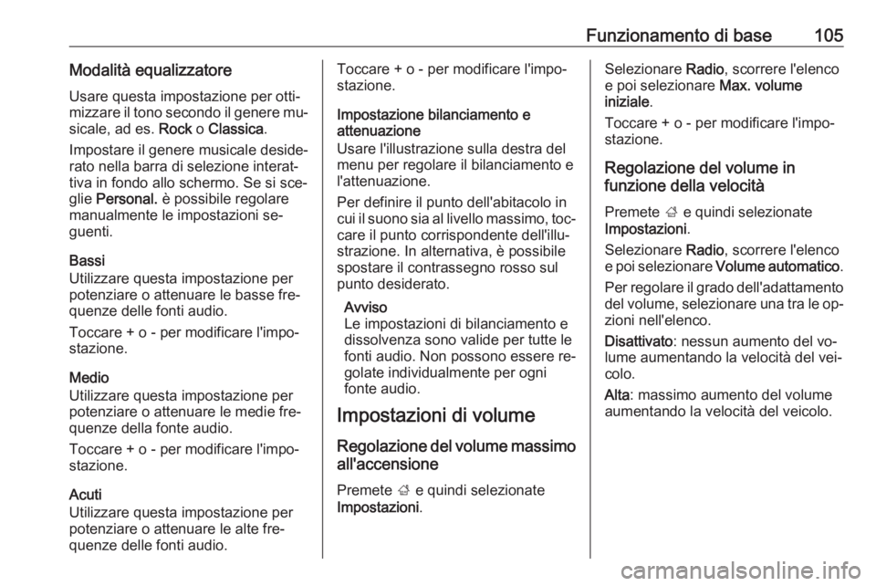 OPEL ASTRA K 2016.5 Manuale del sistema Infotainment (in Italian) Funzionamento di base105Modalità equalizzatoreUsare questa impostazione per otti‐
mizzare il tono secondo il genere mu‐
sicale, ad es. Rock o Classica .
Impostare il genere musicale deside‐
ra OPEL ASTRA K 2016.5 Manuale del sistema Infotainment (in Italian) Funzionamento di base105Modalità equalizzatoreUsare questa impostazione per otti‐
mizzare il tono secondo il genere mu‐
sicale, ad es. Rock o Classica .
Impostare il genere musicale deside‐
ra
