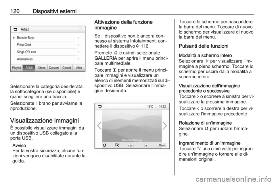 OPEL ASTRA K 2016.5 Manuale del sistema Infotainment (in Italian) 120Dispositivi esterni
Selezionare la categoria desiderata,
la sottocategoria (se disponibile) e
quindi scegliere una traccia.
Selezionate il brano per avviarne la
riproduzione.
Visualizzazione immagi OPEL ASTRA K 2016.5 Manuale del sistema Infotainment (in Italian) 120Dispositivi esterni
Selezionare la categoria desiderata,
la sottocategoria (se disponibile) e
quindi scegliere una traccia.
Selezionate il brano per avviarne la
riproduzione.
Visualizzazione immagi