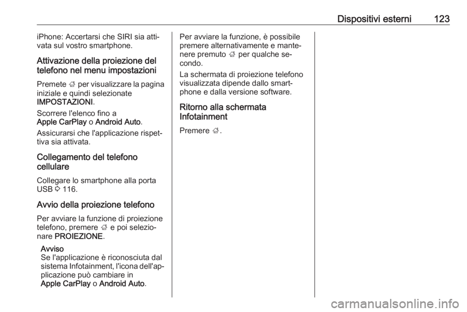 OPEL ASTRA K 2016.5 Manuale del sistema Infotainment (in Italian) Dispositivi esterni123iPhone: Accertarsi che SIRI sia atti‐
vata sul vostro smartphone.
Attivazione della proiezione del
telefono nel menu impostazioni
Premete ; per visualizzare la pagina
iniziale OPEL ASTRA K 2016.5 Manuale del sistema Infotainment (in Italian) Dispositivi esterni123iPhone: Accertarsi che SIRI sia atti‐
vata sul vostro smartphone.
Attivazione della proiezione del
telefono nel menu impostazioni
Premete ; per visualizzare la pagina
iniziale