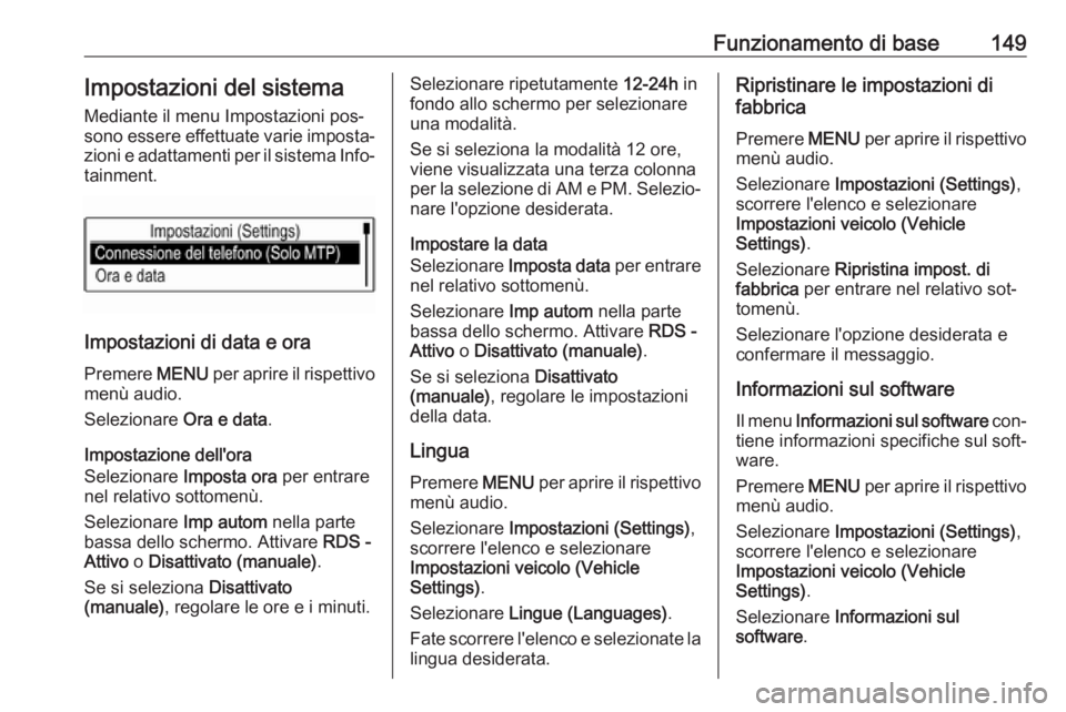 OPEL ASTRA K 2016.5  Manuale del sistema Infotainment (in Italian) Funzionamento di base149Impostazioni del sistemaMediante il menu Impostazioni pos‐
sono essere effettuate varie imposta‐
zioni e adattamenti per il sistema Info‐
tainment.
Impostazioni di data e