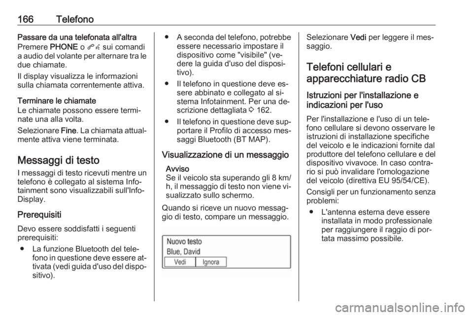 OPEL ASTRA K 2016.5  Manuale del sistema Infotainment (in Italian) 166TelefonoPassare da una telefonata all'altra
Premere  PHONE o qw  sui comandi
a audio del volante per alternare tra le due chiamate.
Il display visualizza le informazioni
sulla chiamata corrente