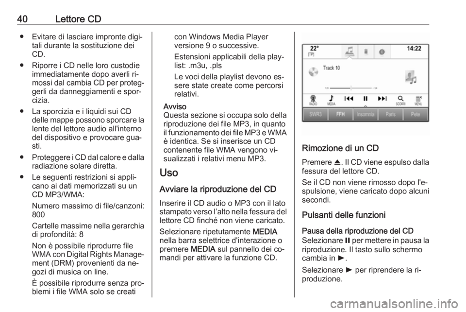 OPEL ASTRA K 2016.5 Manuale del sistema Infotainment (in Italian) 40Lettore CD● Evitare di lasciare impronte digi‐tali durante la sostituzione dei
CD.
● Riporre i CD nelle loro custodie immediatamente dopo averli ri‐
mossi dal cambia CD per proteg‐ gerli d OPEL ASTRA K 2016.5 Manuale del sistema Infotainment (in Italian) 40Lettore CD● Evitare di lasciare impronte digi‐tali durante la sostituzione dei
CD.
● Riporre i CD nelle loro custodie immediatamente dopo averli ri‐
mossi dal cambia CD per proteg‐ gerli d