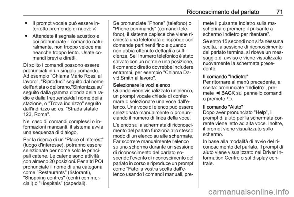 OPEL ASTRA K 2016.5  Manuale del sistema Infotainment (in Italian) Riconoscimento del parlato71● Il prompt vocale può essere in‐terrotto premendo di nuovo  w.
● Attendete il segnale acustico e poi pronunciate il comando natu‐
ralmente, non troppo veloce ma
n