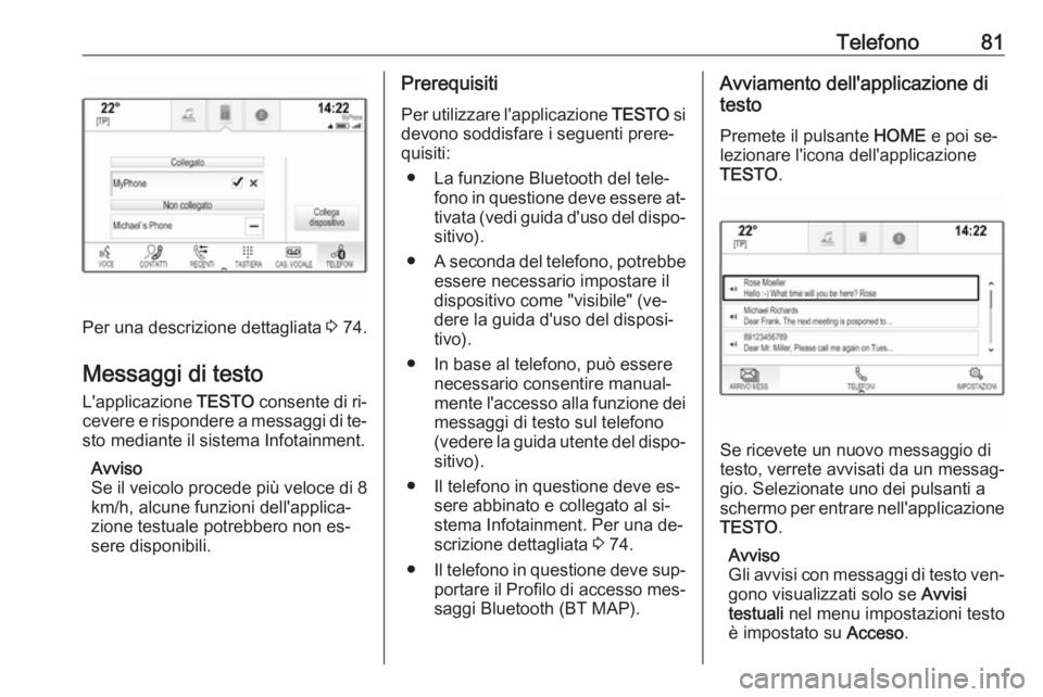 OPEL ASTRA K 2016.5 Manuale del sistema Infotainment (in Italian) Telefono81
Per una descrizione dettagliata 3 74.
Messaggi di testo L'applicazione TESTO consente di ri‐
cevere e rispondere a messaggi di te‐
sto mediante il sistema Infotainment.
Avviso
Se i OPEL ASTRA K 2016.5 Manuale del sistema Infotainment (in Italian) Telefono81
Per una descrizione dettagliata 3 74.
Messaggi di testo L'applicazione TESTO consente di ri‐
cevere e rispondere a messaggi di te‐
sto mediante il sistema Infotainment.
Avviso
Se i