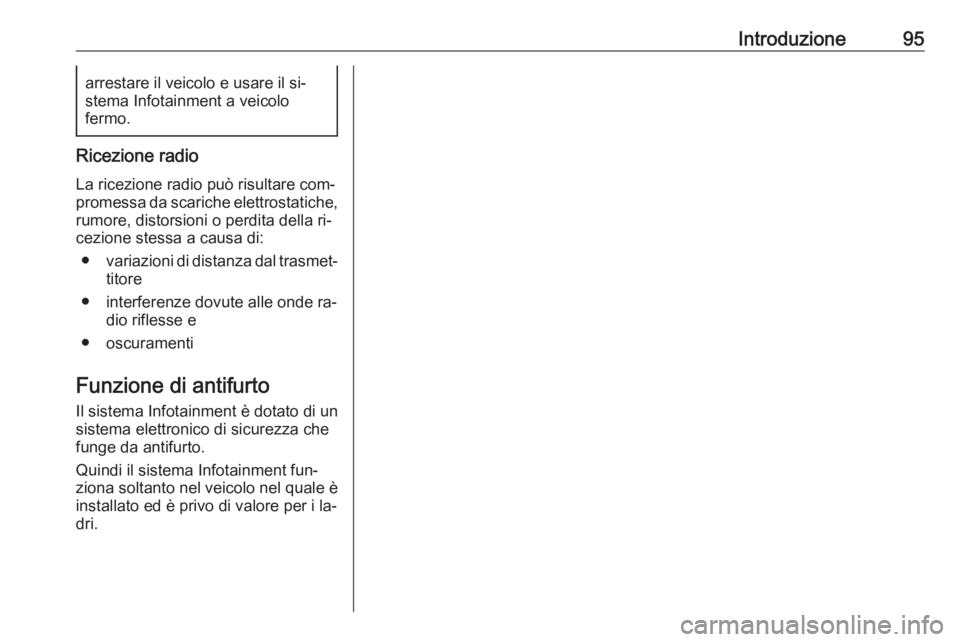 OPEL ASTRA K 2016.5 Manuale del sistema Infotainment (in Italian) Introduzione95arrestare il veicolo e usare il si‐
stema Infotainment a veicolo
fermo.
Ricezione radio
La ricezione radio può risultare com‐
promessa da scariche elettrostatiche,
rumore, distorsio OPEL ASTRA K 2016.5 Manuale del sistema Infotainment (in Italian) Introduzione95arrestare il veicolo e usare il si‐
stema Infotainment a veicolo
fermo.
Ricezione radio
La ricezione radio può risultare com‐
promessa da scariche elettrostatiche,
rumore, distorsio
