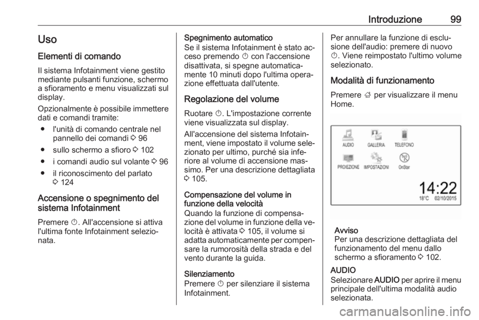 OPEL ASTRA K 2016.5 Manuale del sistema Infotainment (in Italian) Introduzione99Uso
Elementi di comando Il sistema Infotainment viene gestito
mediante pulsanti funzione, schermo
a sfioramento e menu visualizzati sul
display.
Opzionalmente è possibile immettere
dati OPEL ASTRA K 2016.5 Manuale del sistema Infotainment (in Italian) Introduzione99Uso
Elementi di comando Il sistema Infotainment viene gestito
mediante pulsanti funzione, schermo
a sfioramento e menu visualizzati sul
display.
Opzionalmente è possibile immettere
dati