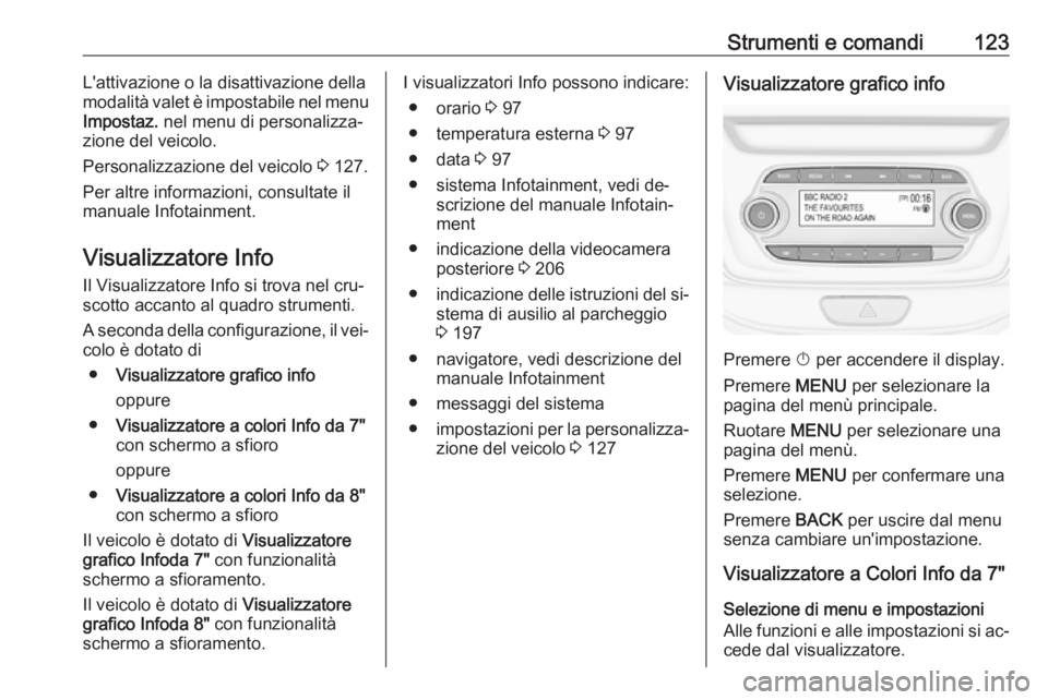 OPEL ASTRA K 2016.5 Manuale di uso e manutenzione (in Italian) Strumenti e comandi123L'attivazione o la disattivazione della
modalità valet è impostabile nel menu
Impostaz. nel menu di personalizza‐
zione del veicolo.
Personalizzazione del veicolo 3 127 OPEL ASTRA K 2016.5 Manuale di uso e manutenzione (in Italian) Strumenti e comandi123L'attivazione o la disattivazione della
modalità valet è impostabile nel menu
Impostaz. nel menu di personalizza‐
zione del veicolo.
Personalizzazione del veicolo 3 127