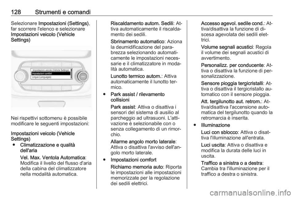 OPEL ASTRA K 2016.5 Manuale di uso e manutenzione (in Italian) 128Strumenti e comandiSelezionare Impostazioni (Settings) ,
far scorrere l'elenco e selezionare Impostazioni veicolo (Vehicle
Settings)
Nei rispettivi sottomenu è possibile
modificare le seguenti OPEL ASTRA K 2016.5 Manuale di uso e manutenzione (in Italian) 128Strumenti e comandiSelezionare Impostazioni (Settings) ,
far scorrere l'elenco e selezionare Impostazioni veicolo (Vehicle
Settings)
Nei rispettivi sottomenu è possibile
modificare le seguenti