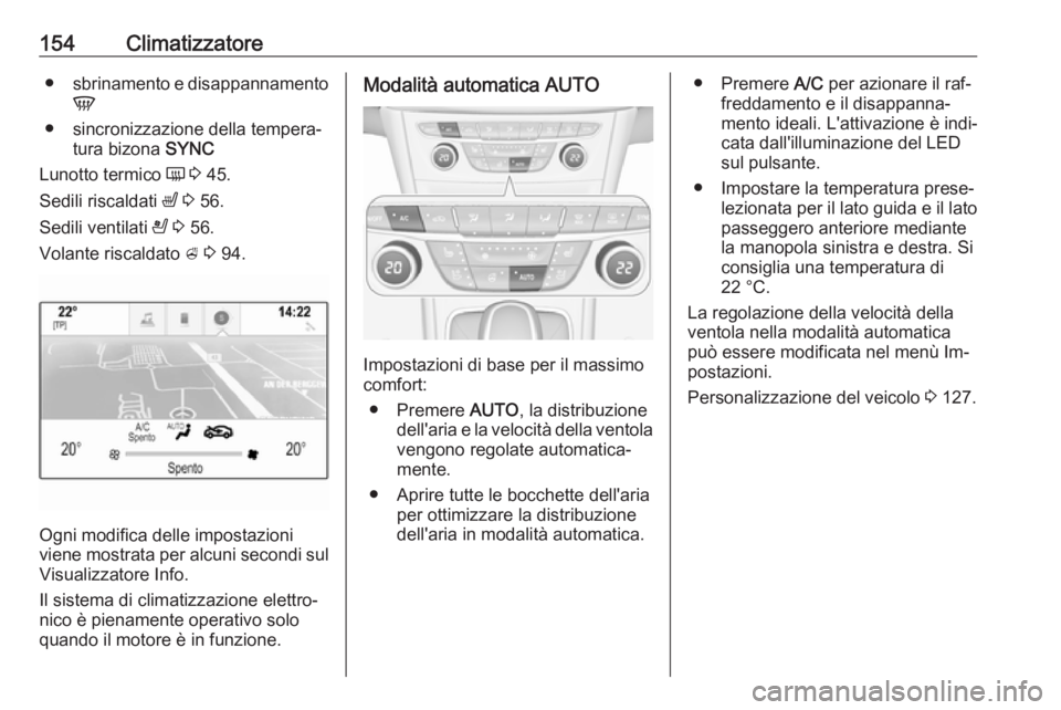 OPEL ASTRA K 2016.5  Manuale di uso e manutenzione (in Italian) 154Climatizzatore●sbrinamento e disappannamento
V
● sincronizzazione della tempera‐ tura bizona  SYNC
Lunotto termico  Ü 3  45.
Sedili riscaldati  ß 3  56.
Sedili ventilati  A 3  56.
Volante r