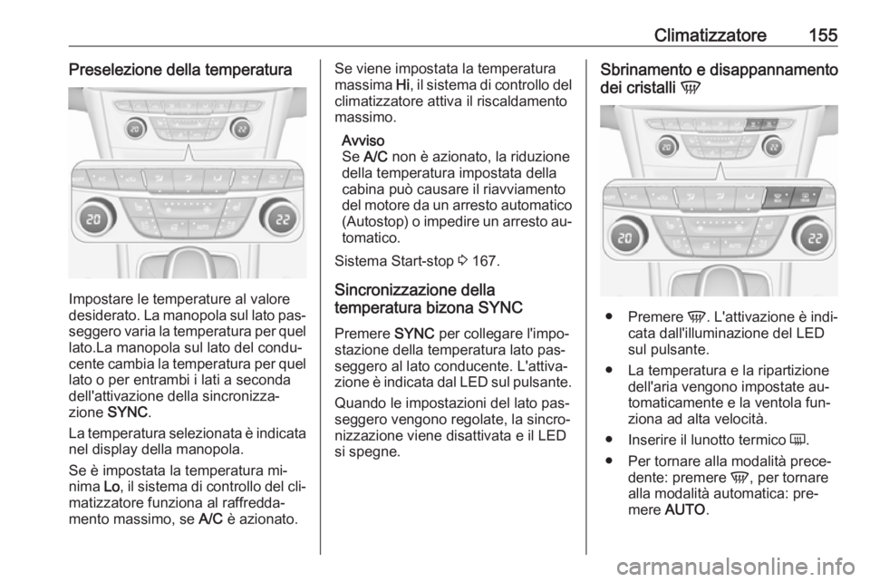 OPEL ASTRA K 2016.5  Manuale di uso e manutenzione (in Italian) Climatizzatore155Preselezione della temperatura
Impostare le temperature al valore
desiderato. La manopola sul lato pas‐
seggero varia la temperatura per quel lato.La manopola sul lato del condu‐

