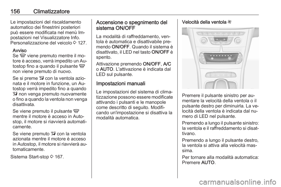 OPEL ASTRA K 2016.5  Manuale di uso e manutenzione (in Italian) 156ClimatizzatoreLe impostazioni del riscaldamento
automatico dei finestrini posteriori
può essere modificata nel menù Im‐
postazioni nel Visualizzatore Info.
Personalizzazione del veicolo  3 127.